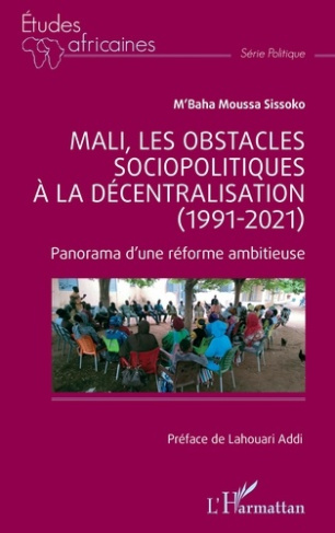 MALI, LES OBSTACLES SOCIOPOLITIQUES A LA DECENTRALISATION (1991-2021) - PANORAMA D'UNE REFORME AMBIT