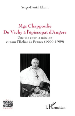 Mgr Chappoulie. De Vichy à l’épiscopat d’Angers. Une vie pour la mission et pour l’Église de France