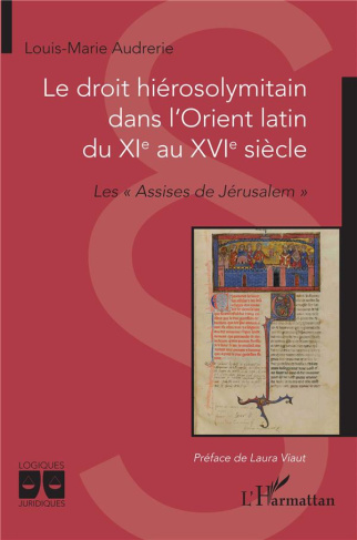 Le droit hiérosolymitain dans l'Orient latin du XIe au XVIe siècle. Les « Assises de Jérusalem »