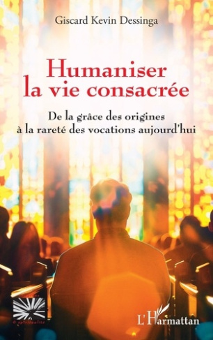 Humaniser la vie consacrée. De la grâce des origines à la rareté des vocations aujourd’hui