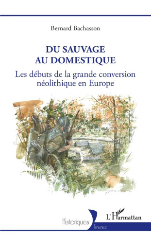 DU SAUVAGE AU DOMESTIQUE - LES DEBUTS DE LA GRANDE CONVERSION NEOLITHIQUE EN EUROPE