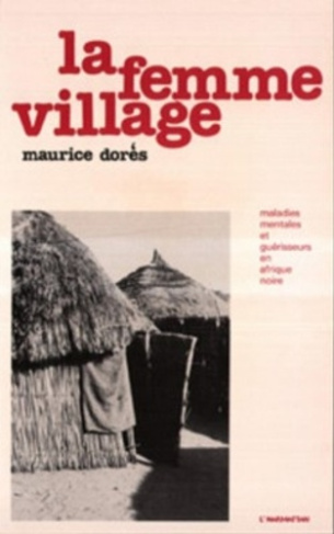 LA FEMME VILLAGE - MALADIES MENTALES ET GUERISSEURS EN AFRIQUE NOIRE