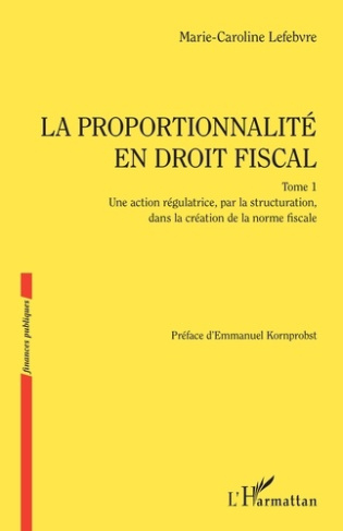 La proportionalité en droit fiscal. Tome 1, Une action régulatrice, par la structuration, dans la cr