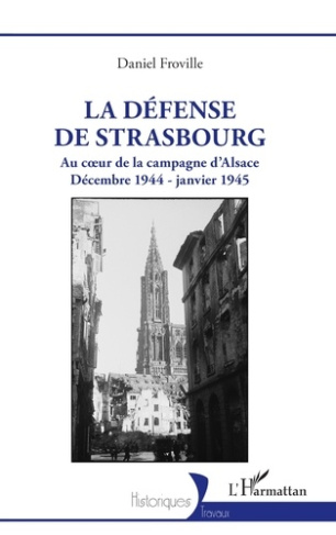 La défense de Strasbourg. Au coeur de la campagne d’Alsace. Décembre 1944 - janvier 1945