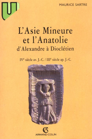 L'ASIE MINEURE ET L'ANATOLIE. D'Alexandre à Dioclétien, IVème siècle av. J.C. - IIIème siècle ap. J.