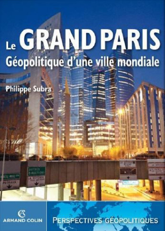 Le Grand Paris, géopolitique d'une ville mondiale