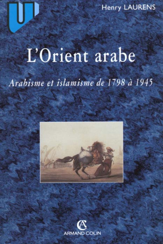 L'Orient arabe. Arabisme et islamisme de 1798 à 1945. 2ème édition