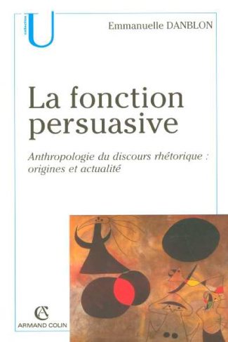 La fonction persuasive. Anthropologie du discours rhétorique : Origines et actualité