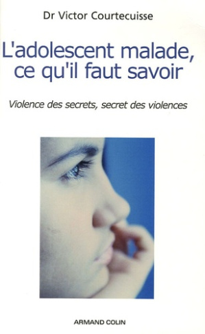 L'adolescent malade, ce qu'il faut savoir. Violence des secrets, secret des violences
