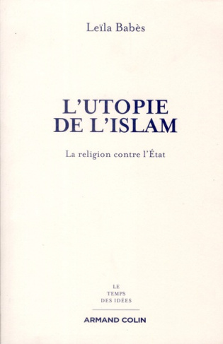 L'utopie de l'Islam. La religion contre l'Etat