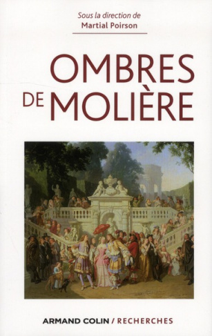 Ombres de Molière. Naissance d'un mythe littéraire à travers ses avatars du XVIIe siècle à nos jours