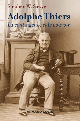 Adolphe Thiers. La contingence et le pouvoir