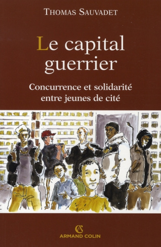 Le capital guerrier. Concurrence et solidarité entre jeunes de cité