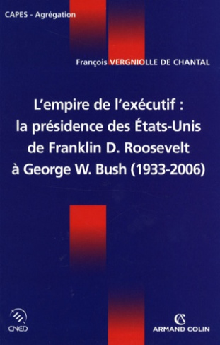 L'empire de l'exécutif. La présidence des Etats-Unis de Franklin D. Roosevelt à George W. Bush (1933