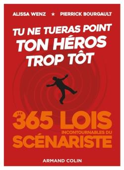 Tu ne tueras point ton héros trop tôt. Les 365 lois incontournables du scénariste