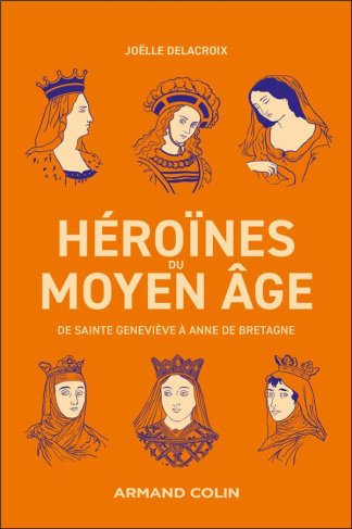 Héroïnes du Moyen-Age. De sainte Geneviève à Anne de Bretagne