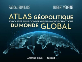 Atlas géopolitique du monde global. 100 cartes pour comprendre un monde chaotique