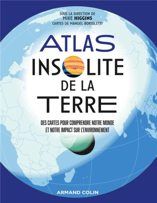 Atlas insolite de la Terre. Des cartes pour comprendre notre monde et notre impact sur l'environneme