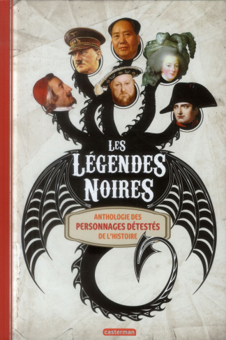 Les légendes noires. Anthologie des personnages détestés de l'Histoire