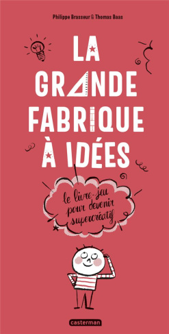 La grande fabrique à idées. Le livre-jeu pour devenir supercréatif