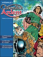 Chevalier Ardent Intégrale Tome 4 : La Princesse captive ; La Révolte du vassal ; Les Cavaliers de l