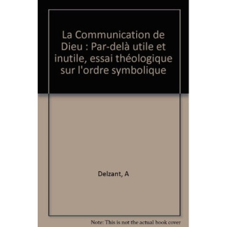 La Communication de Dieu. Par-delà utile et inutile, essai théologique sur l'ordre symbolique