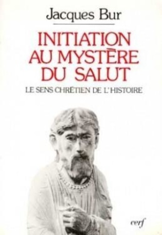INITIATION AU MYSTERE DU SALUT. Sens chrétien de l'histoire