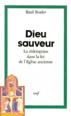 Dieu sauveur. La rédemption dans la foi de l'Eglise ancienne