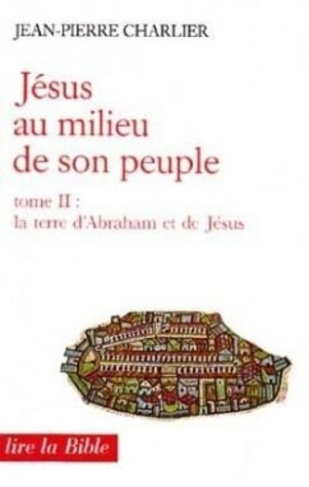 JESUS AU MILIEU DE SON PEUPLE. Tome 2, La Terre d'Abraham et de Jésus