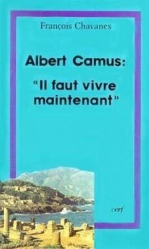 Albert Camus, "Il faut vivre maintenant". Questions posées au christianisme par l'oeuvre d'Albert Ca