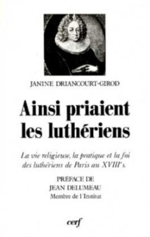 Ainsi priaient les luthériens. La vie religieuse, la pratique et la foi des luthériens de Paris au X