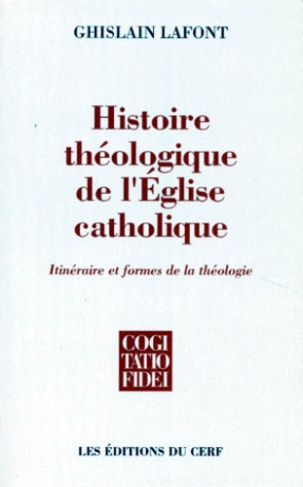 HISTOIRE THEOLOGIQUE DE L'EGLISE CATHOLIQUE. Itinéraire et formes de la théologie