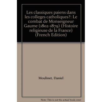 Les classiques païens dans les collèges catholiques ?. Le combat de monseigneur Gaume (1802-1879)