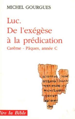 LUC, DE L'EXEGESE A LA PREDICATION. Carême, Pâques, année C