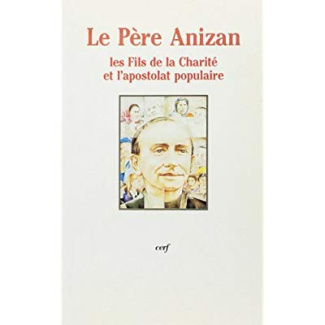 L'apostolat populaire. Le Père Anizan et les Fils de la Charité, actes du colloque des 13 et 14 nove
