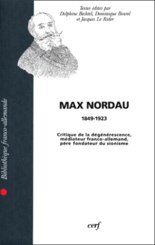 MAX NORDAU (1849-1923). Critique de la dégénérescence, médiateur franco-allemand, père fondateur du