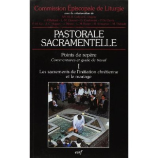 Pastorale sacramentelle Tome 1 : Les sacrements de l'initiation chrétienne et le mariage