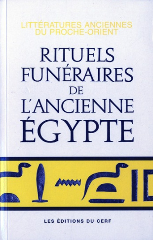 Rituels funéraires de l'ancienne Egypte. Le rituel de l'embaumement, le rituel de l'ouverture de la