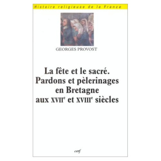 La fête et le sacré, pardons et pèlerinages en Bretagne aux XVIIe et XVIIIe siècles