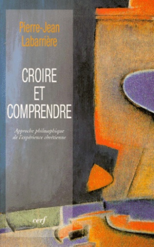CROIRE ET COMPRENDRE. Approche philosophique de l'expérience chrétienne
