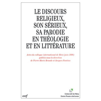 Le discours religieux, son sérieux, sa parodie en théologie et en littérature. Actes du colloque int