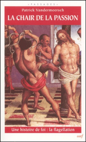 La chair de la Passion. Une histoire de foi : la flagellation