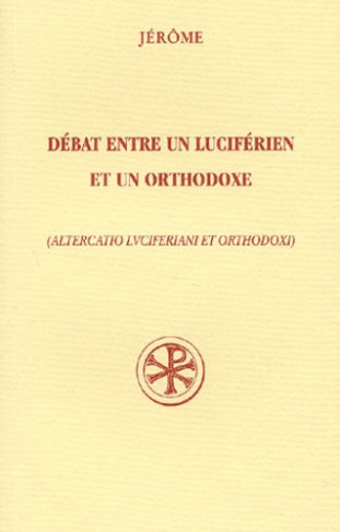 Débat entre un luciférien et un orthodoxe : Altercatio luciferiani et orthodoxi. Edition bilingue fr