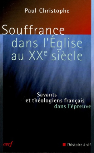 Souffrance dans l'Eglise au XXe siècle. Savants et théologiens français dans l'épreuve