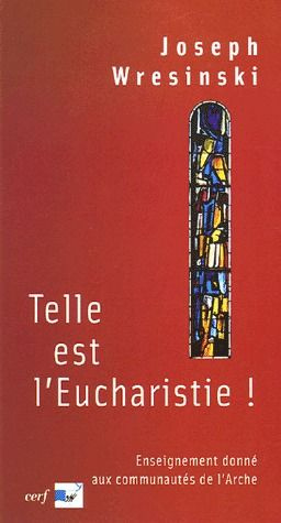 Telle est l'Eucharistie ! Enseignement donné aux communautés de l'Arche juin-juillet 1983