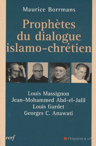 Prophètes du dialogue islamo-chrétien. Louis Massignon, Jean-Mohammed Abd-el-Jalil, Louis Gardet, Ge
