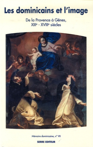 Mémoire dominicaine N° VII : Les dominicains et l'image. De la Provence à Gênes, XIIIe - XVIIIe sièc