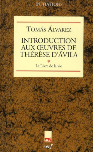 Introduction aux oeuvres de Thérèse d'Avila. Tome 1, le Livre de la vie