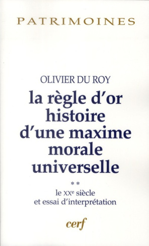 La règle d'or, histoire d'une maxime morale universelle. Volume 2, Le XXe siècle et essai d'interpré