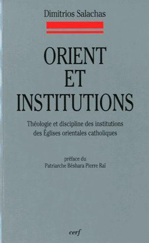 Orient et institutions. Théologie et discipline des institutions des Eglises orientales catholiques